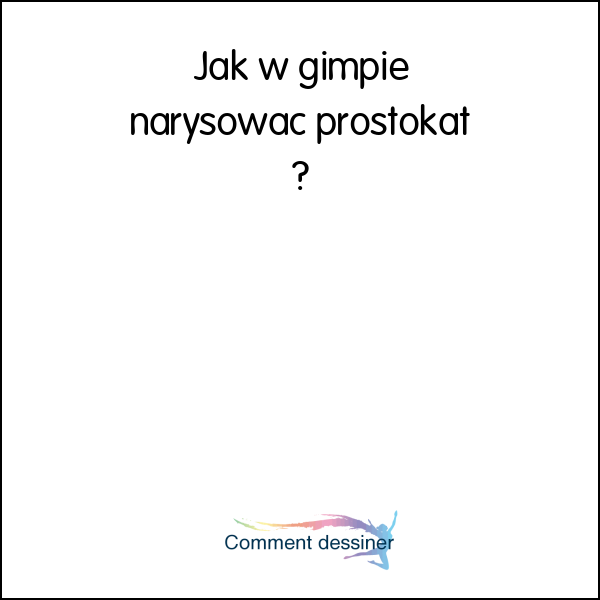 Jak w gimpie narysować prostokąt